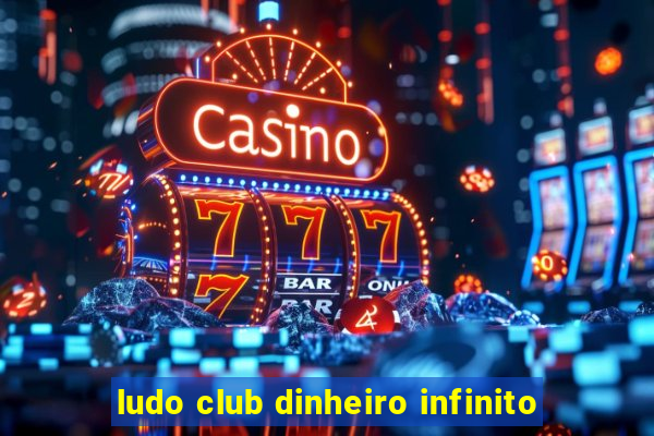 ludo club dinheiro infinito